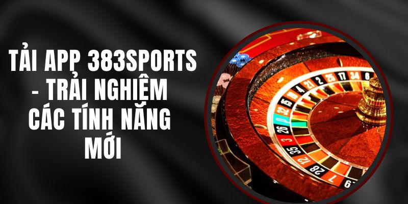 Tận Hưởng Trải Nghiệm Bùng Nổ Cùng Nhà Cái 383sports